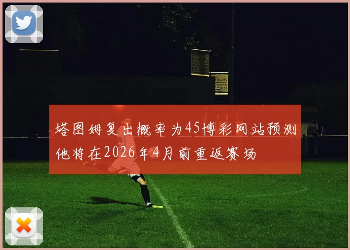 塔图姆复出概率为45博彩网站预测他将在2026年4月前重返赛场