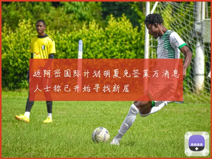 迈阿密国际计划明夏免签莱万消息人士称已开始寻找新居